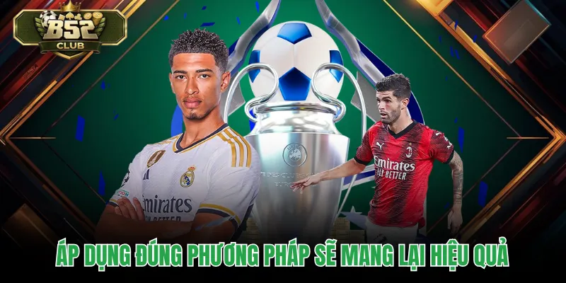 Áp dụng đúng phương pháp sẽ mang lại hiệu quả