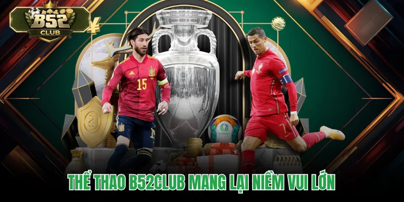 Thể thao B52CLUB mang lại niềm vui lớn