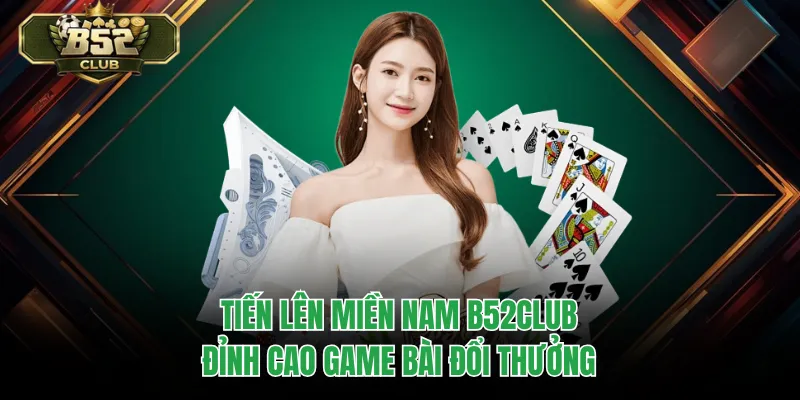 Tiến Lên Miền Nam B52CLUB - Đỉnh Cao Game Bài Đổi Thưởng
