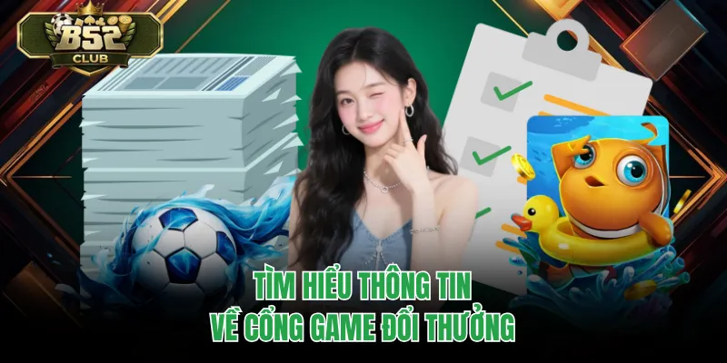 Tìm hiểu thông tin về cổng game đổi thưởng